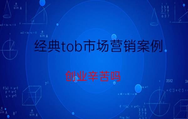 经典tob市场营销案例 创业辛苦吗？应该怎么做不辛苦点？